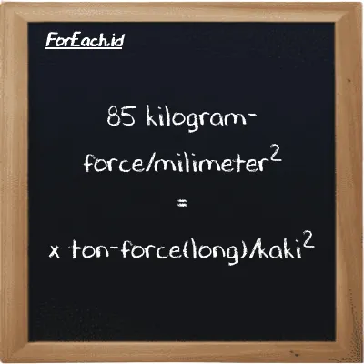 Contoh konversi kilogram-force/milimeter<sup>2</sup> ke ton-force(long)/kaki<sup>2</sup> (kgf/mm<sup>2</sup> ke LT f/ft<sup>2</sup>)